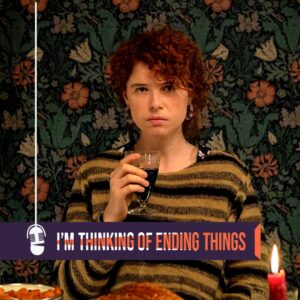 Lee más sobre el artículo I’m Thinking of Ending Things | Había Una Vez Un…Podcast