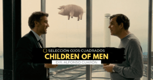 Lee más sobre el artículo Children of Men | Selección Ojos Cuadrados